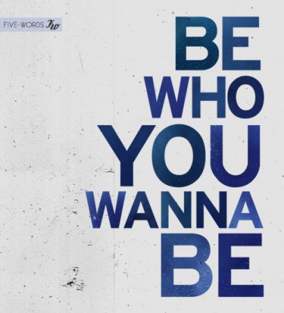 Be who you wanne be
