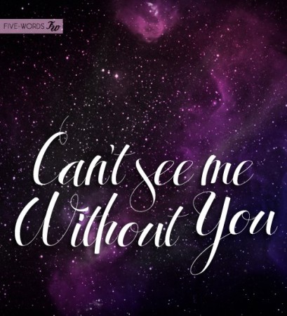 Can't see me without you