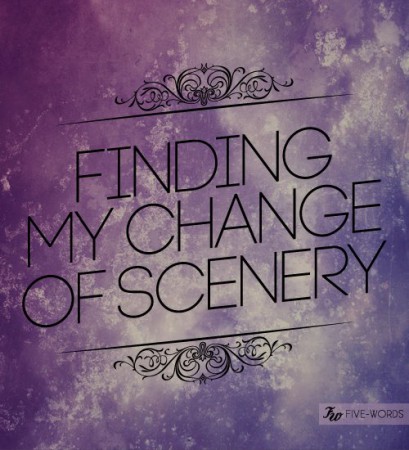 Finding my change of scenery